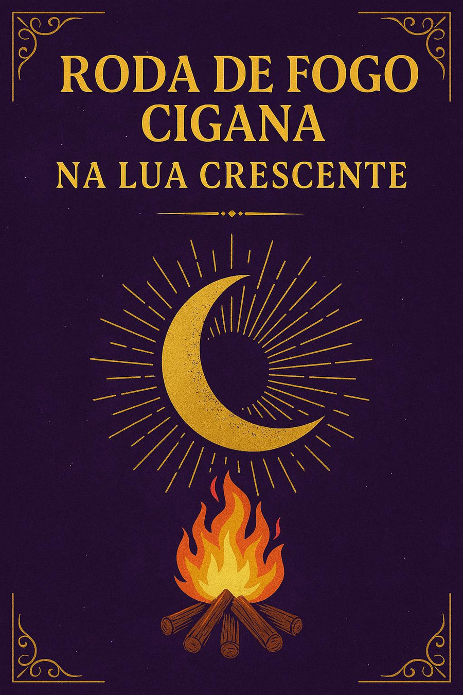 Roda de Fogo Cigana na Lua Crescente – Desperte o Potencial e Abra Seus Caminhos